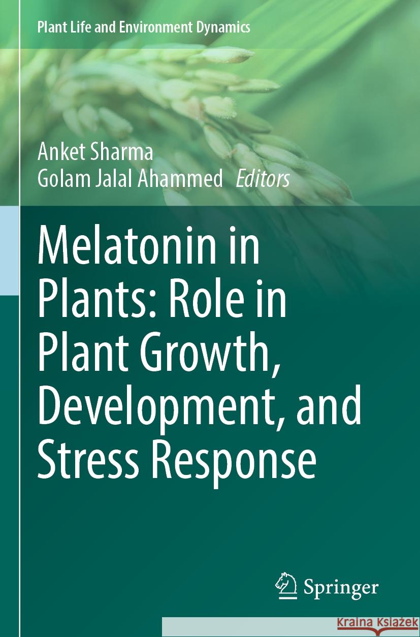 Melatonin in Plants: Role in Plant Growth, Development, and Stress Response Anket Sharma, Golam Jalal Ahammed 9789819980536