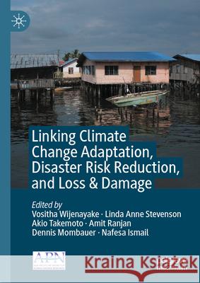 Linking Climate Change Adaptation, Disaster Risk Reduction, and Loss & Damage Vositha Wijenayake Linda Anne Stevenson Akio Takemoto 9789819980543 Palgrave MacMillan