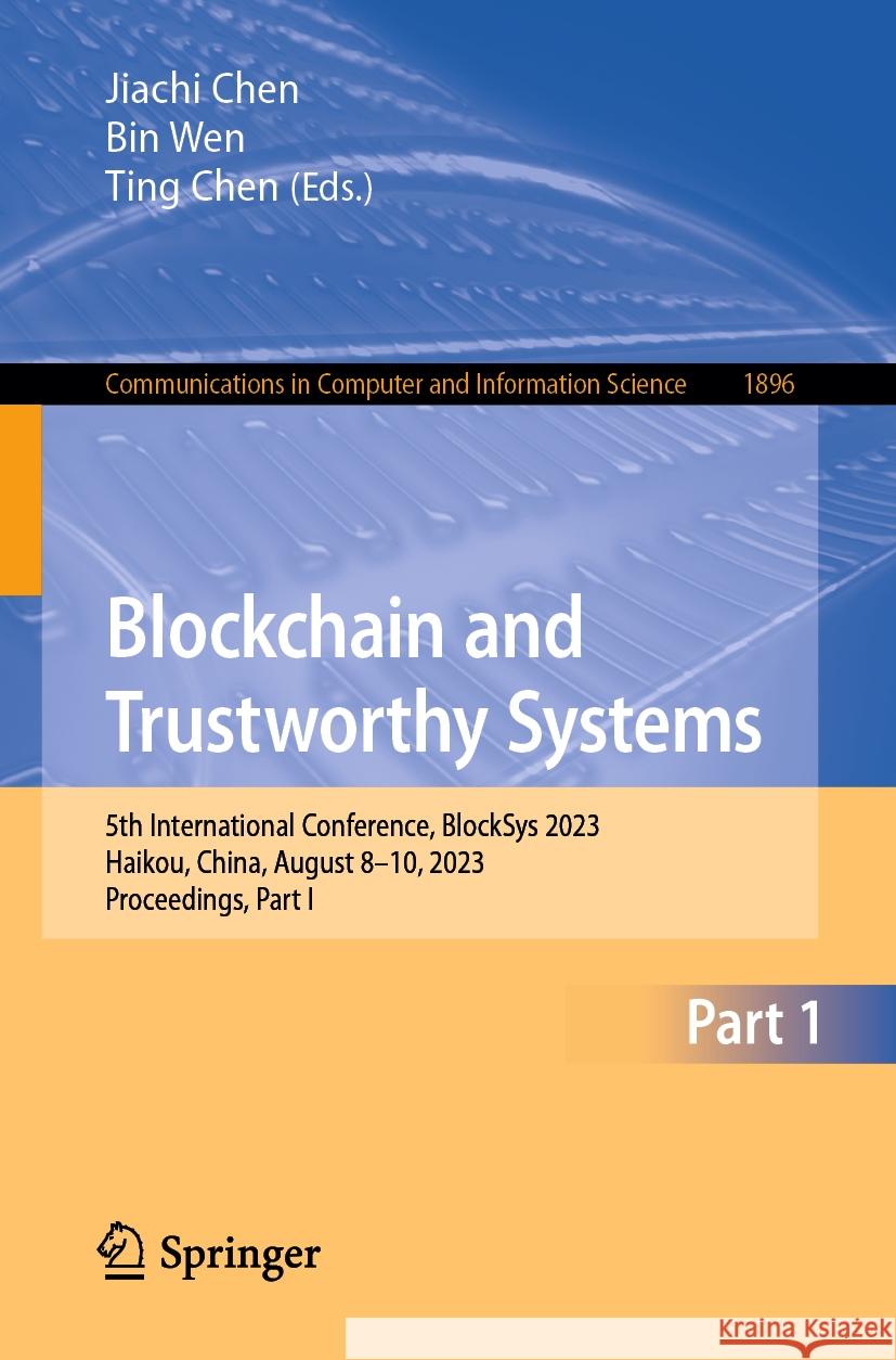 Blockchain and Trustworthy Systems: 5th International Conference, Blocksys 2023, Haikou, China, August 8-10, 2023, Proceedings, Part I Jiachi Chen Bin Wen Ting Chen 9789819981007