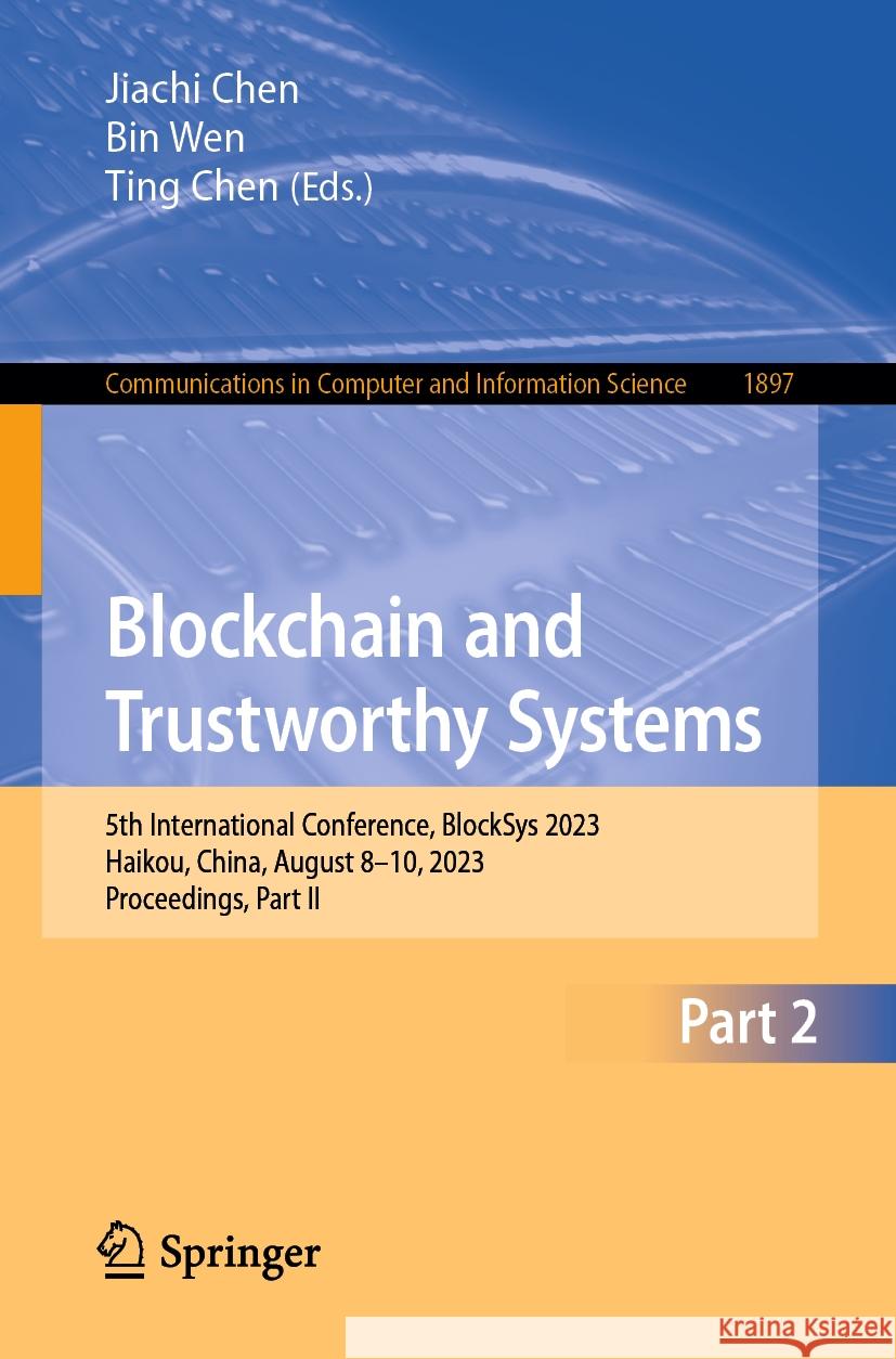 Blockchain and Trustworthy Systems: 5th International Conference, Blocksys 2023, Haikou, China, August 8-10, 2023, Proceedings, Part II Jiachi Chen Bin Wen Ting Chen 9789819981038