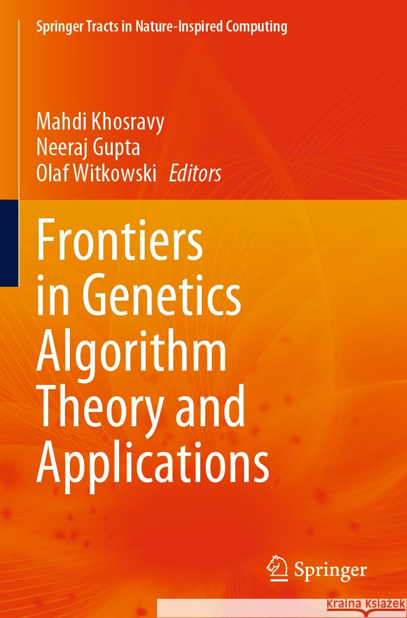 Frontiers in Genetics Algorithm Theory and Applications Mahdi Khosravy, Neeraj Gupta, Olaf Witkowski 9789819981090 Springer Verlag, Singapore