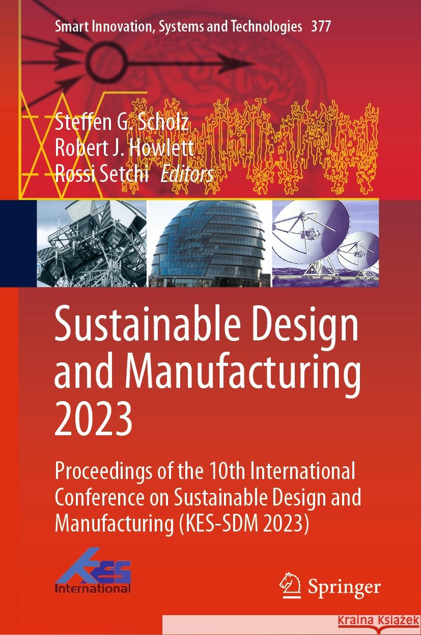 Sustainable Design and Manufacturing 2023: Proceedings of the 10th International Conference on Sustainable Design and Manufacturing (Kes-Sdm 2023) Steffen G. Scholz Robert J. Howlett Rossi Setchi 9789819981588 Springer