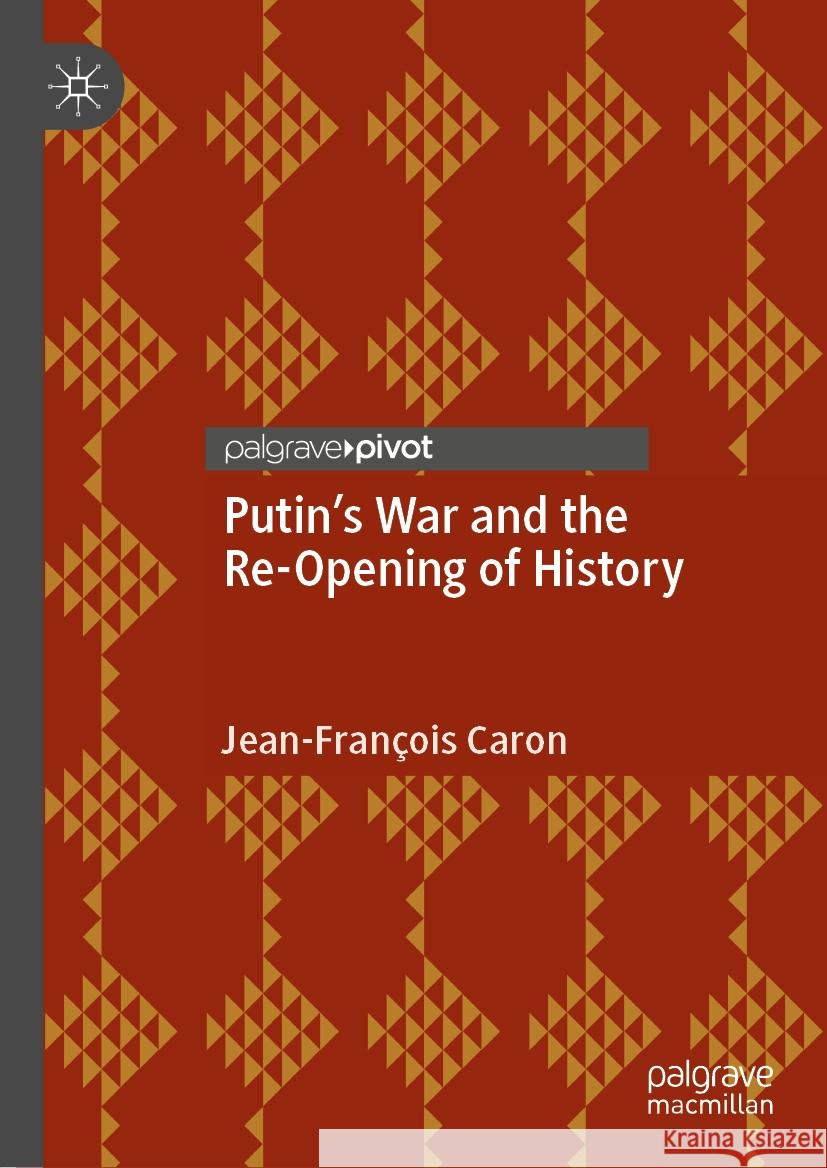 Putin's War and the Re-Opening of History Jean-Fran?ois Caron 9789819981663 Palgrave MacMillan