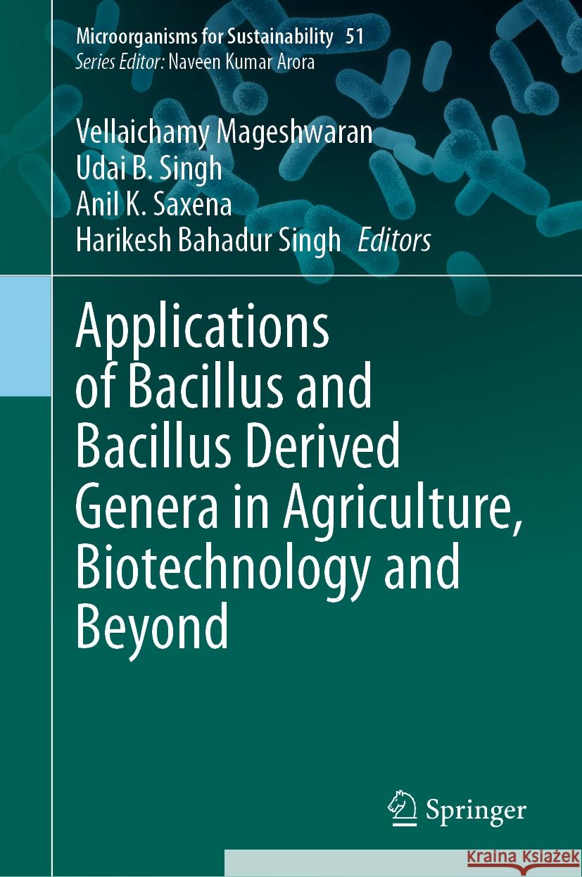 Applications of Bacillus and Bacillus Derived Genera in Agriculture, Biotechnology and Beyond Vellaichamy Mageshwaran Udai B. Singh Anil K. Saxena 9789819981946 Springer