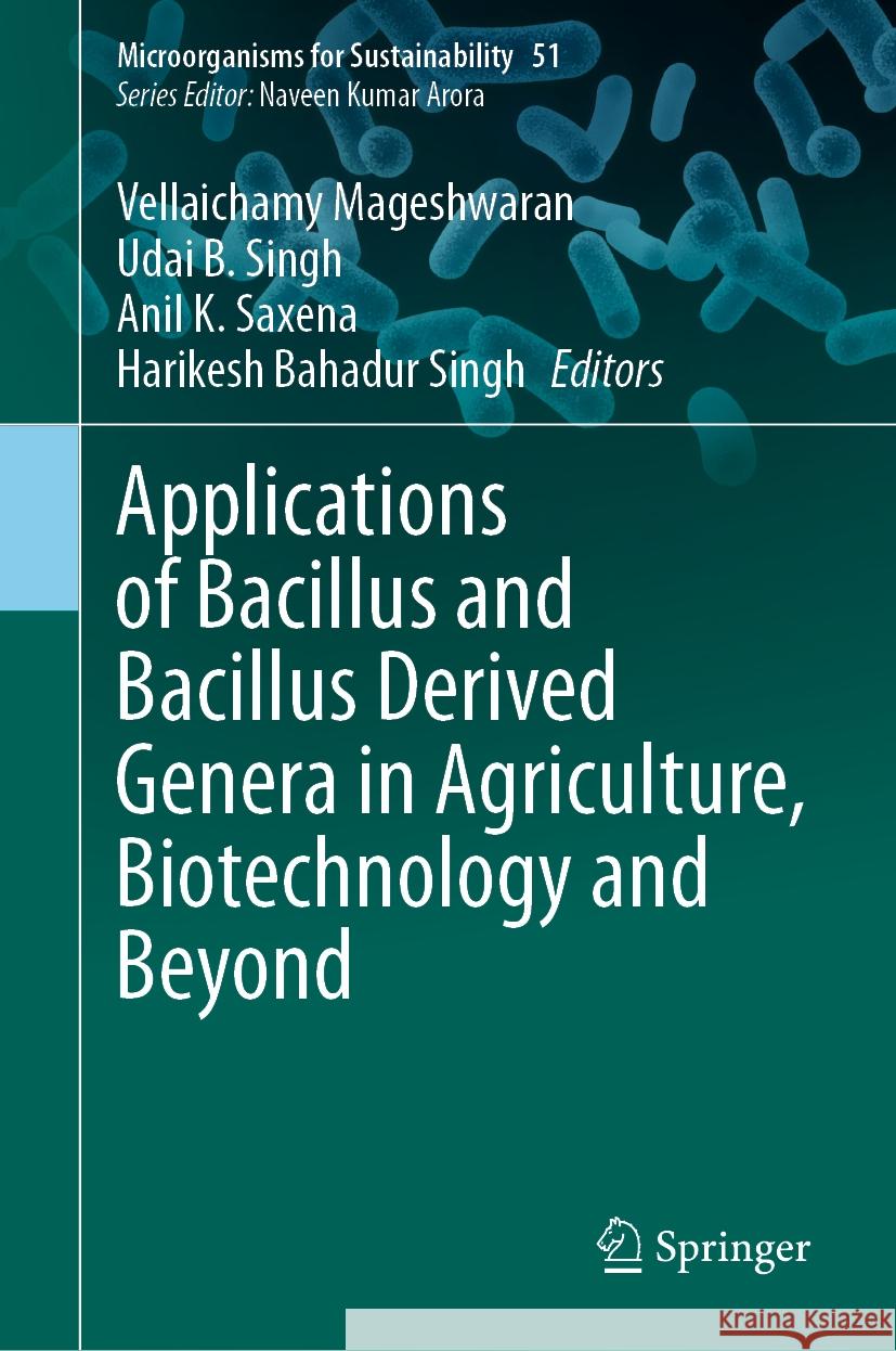 Applications of Bacillus and Bacillus Derived Genera in Agriculture, Biotechnology and Beyond Vellaichamy Mageshwaran Udai B. Singh Anil K. Saxena 9789819981946