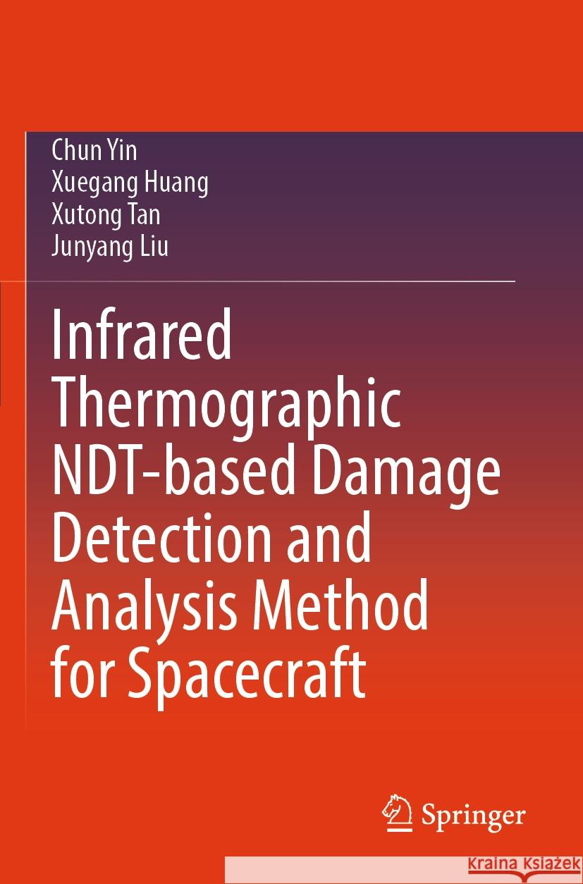 Infrared Thermographic NDT-based Damage Detection and Analysis Method for Spacecraft Chun Yin, Xuegang Huang, Xutong Tan 9789819982189