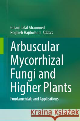 Arbuscular Mycorrhizal Fungi and Higher Plants: Fundamentals and Applications Golam Jalal Ahammed Roghieh Hajiboland 9789819982196 Springer