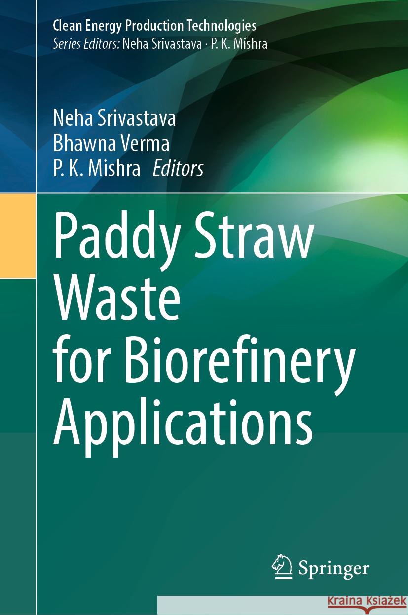 Paddy Straw Waste for Biorefinery Applications Neha Srivastava Bhawna Verma P. K. Mishra 9789819982233