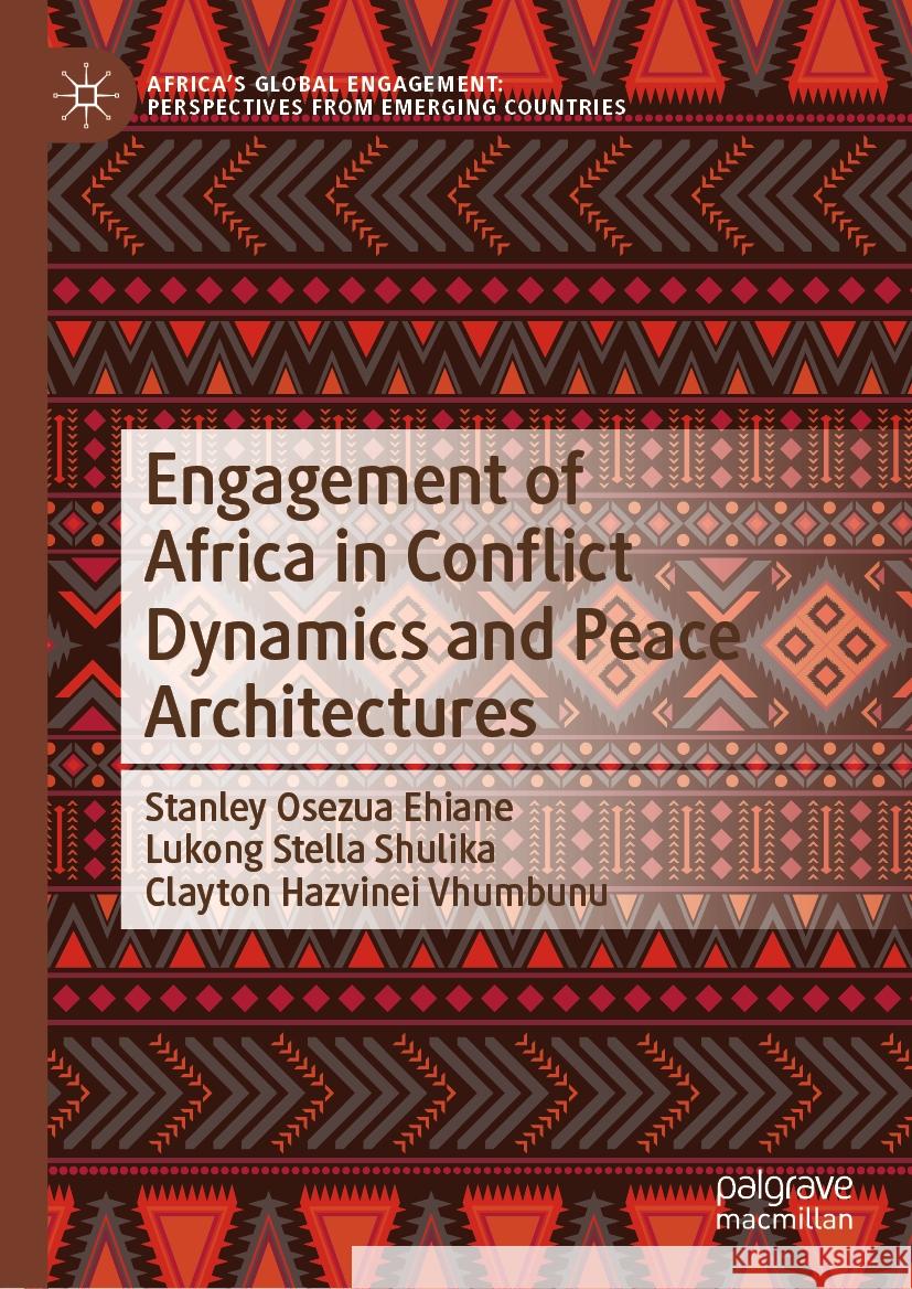 Engagement of Africa in Conflict Dynamics and Peace Architectures Stanley Osezua Ehiane Lukong Stella Shulika Clayton Hazvinei Vhumbunu 9789819982349 Palgrave MacMillan