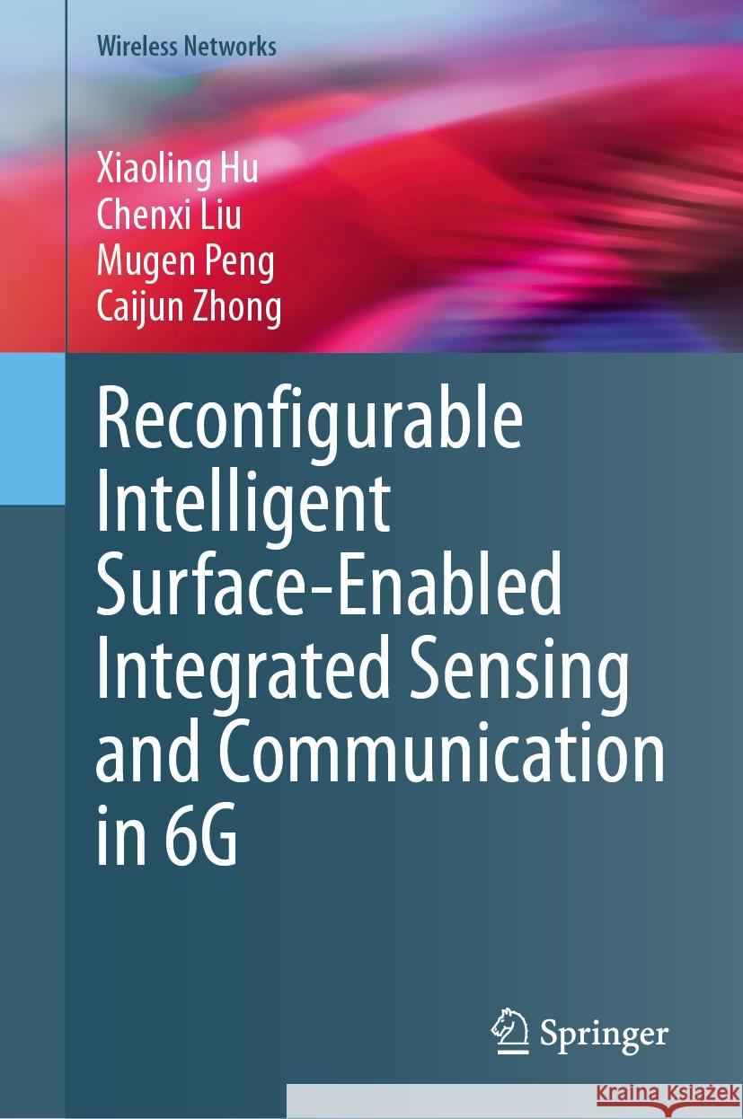 Reconfigurable Intelligent Surface-Enabled Integrated Sensing and Communication in 6g Xiaoling Hu Chenxi Liu Mugen Peng 9789819982981 Springer