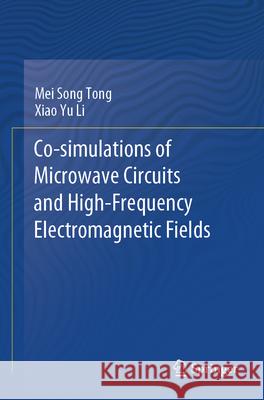 Co-simulations of Microwave Circuits and High-Frequency Electromagnetic Fields Mei Song Tong, Xiao Yu Li 9789819983094 Springer Nature Singapore