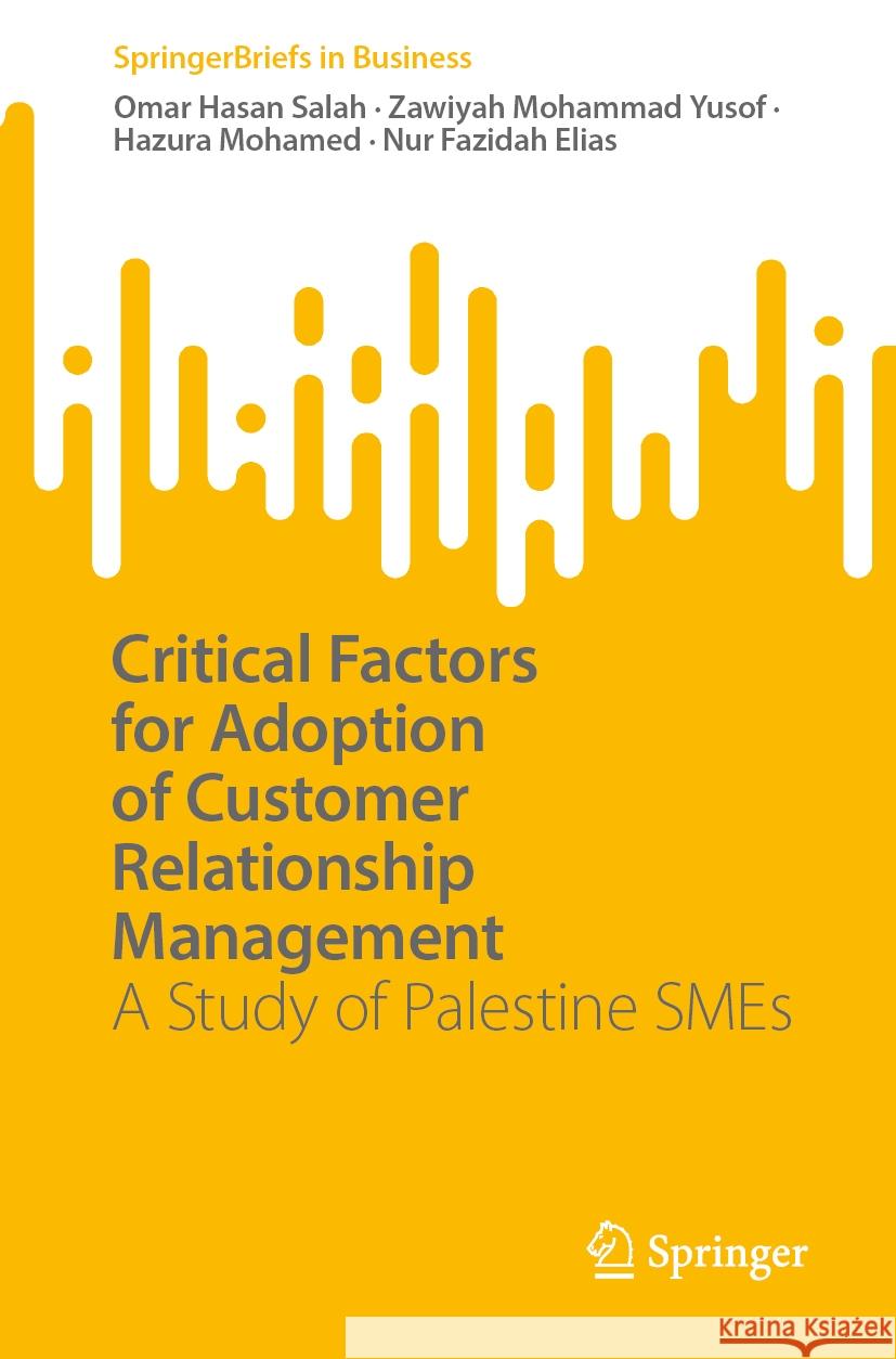 Critical Factors for Adoption of Customer Relationship Management: A Study of Palestine Smes Omar Hasan Salah Zawiyah Mohammad Yusof Hazura Mohamed 9789819983209