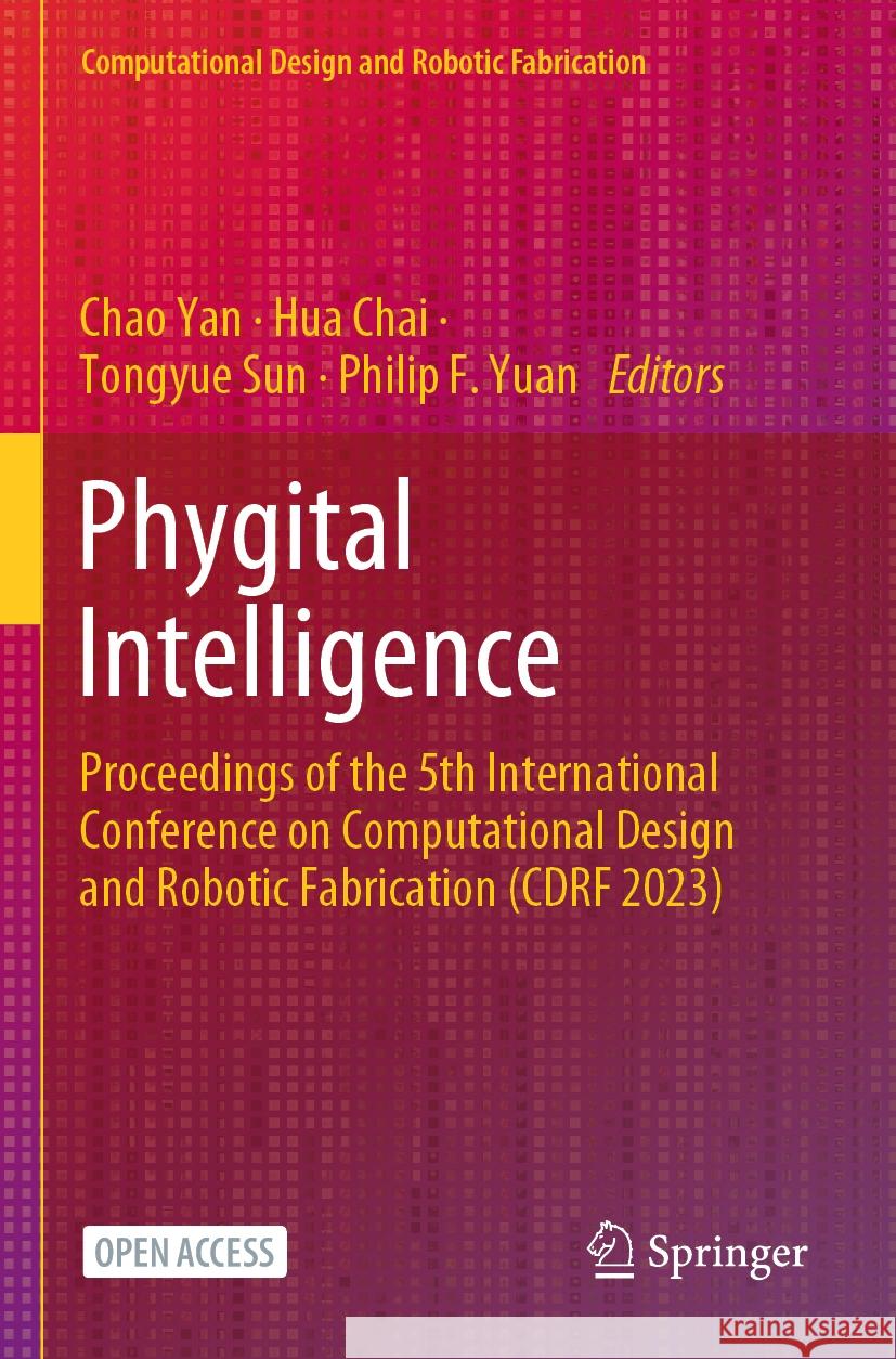 Phygital Intelligence: Proceedings of the 5th International Conference on Computational Design and Robotic Fabrication (Cdrf 2023) Chao Yan Hua Chai Tongyue Sun 9789819984077