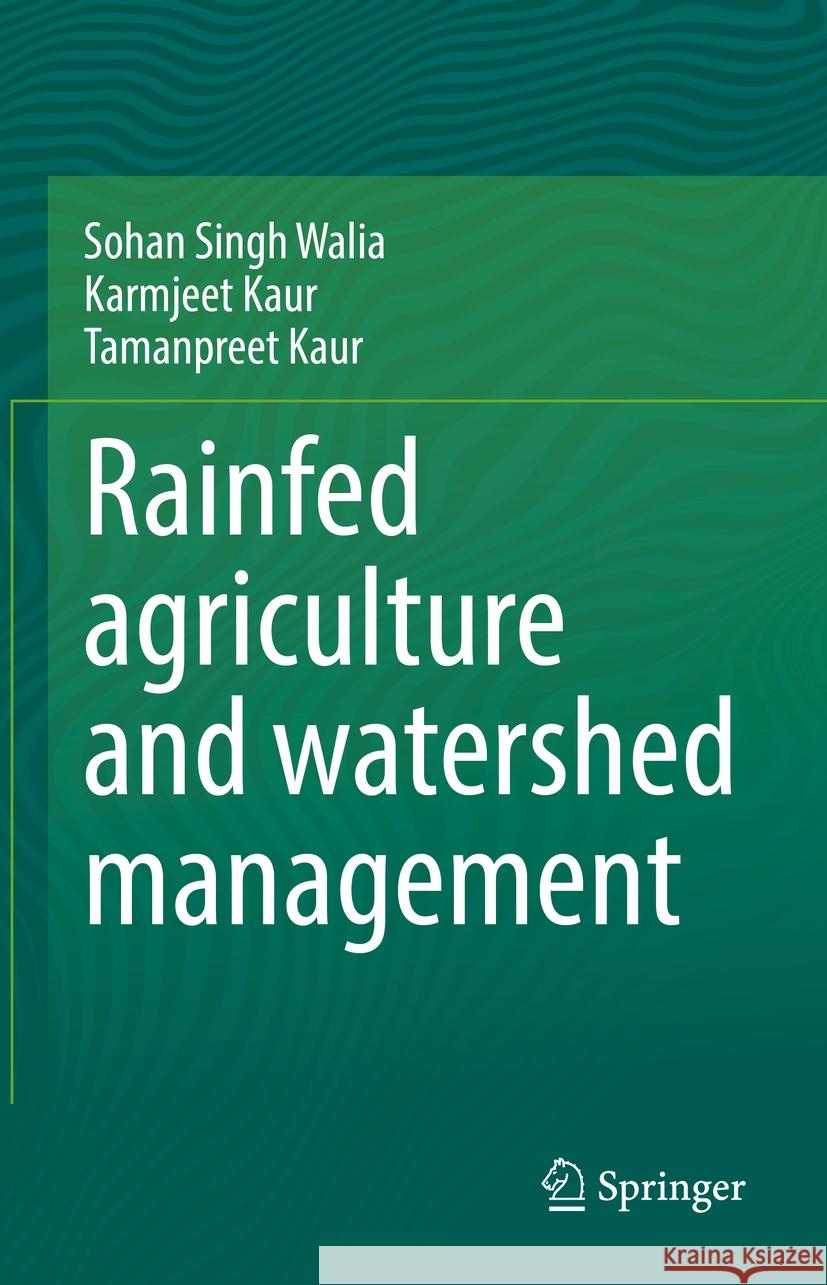 Rainfed Agriculture and Watershed Management Sohan Singh Walia Karmjeet Kaur Tamanpreet Kaur 9789819984244