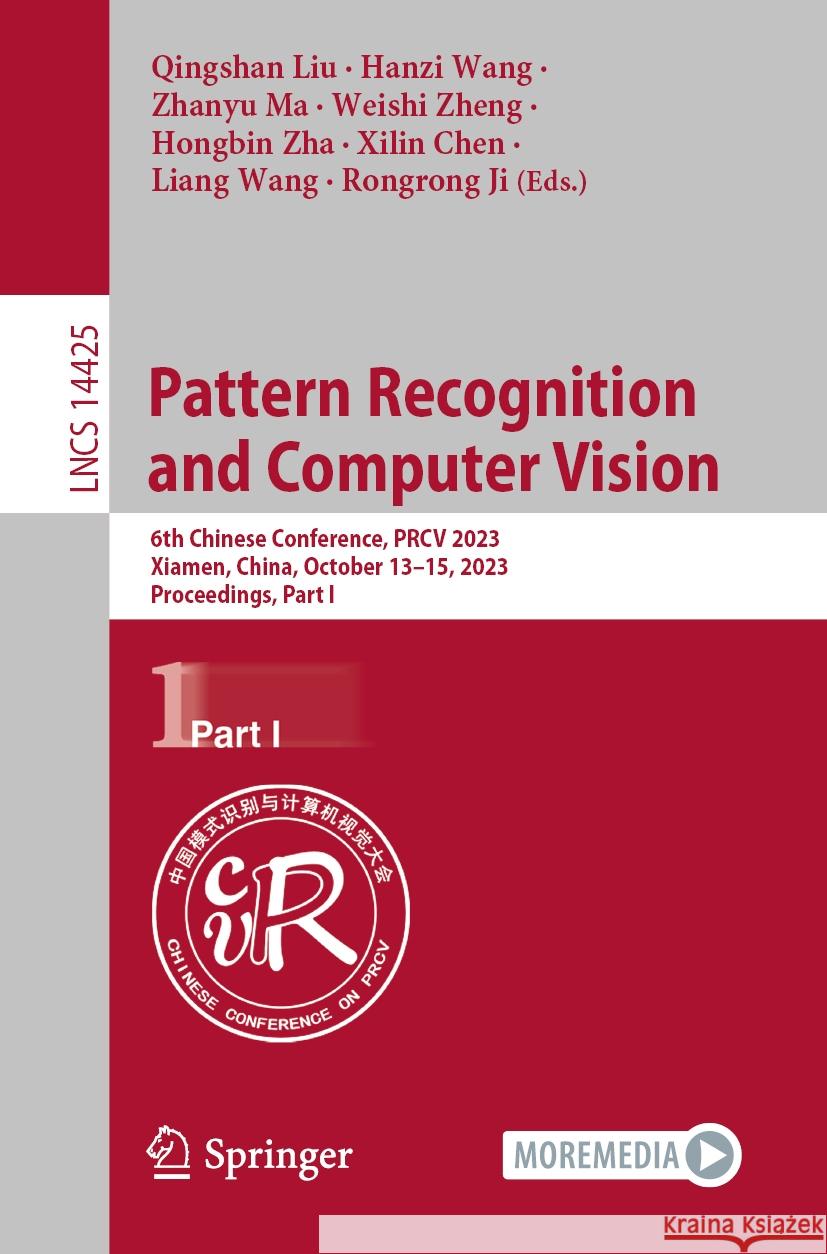 Pattern Recognition and Computer Vision: 6th Chinese Conference, Prcv 2023, Xiamen, China, October 13-15, 2023, Proceedings, Part I Qingshan Liu Hanzi Wang Zhanyu Ma 9789819984282