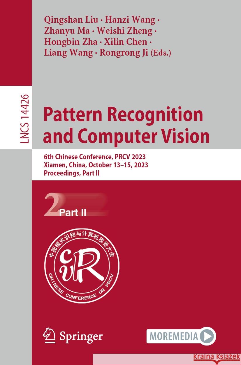 Pattern Recognition and Computer Vision: 6th Chinese Conference, Prcv 2023, Xiamen, China, October 13-15, 2023, Proceedings, Part II Qingshan Liu Hanzi Wang Zhanyu Ma 9789819984312 Springer