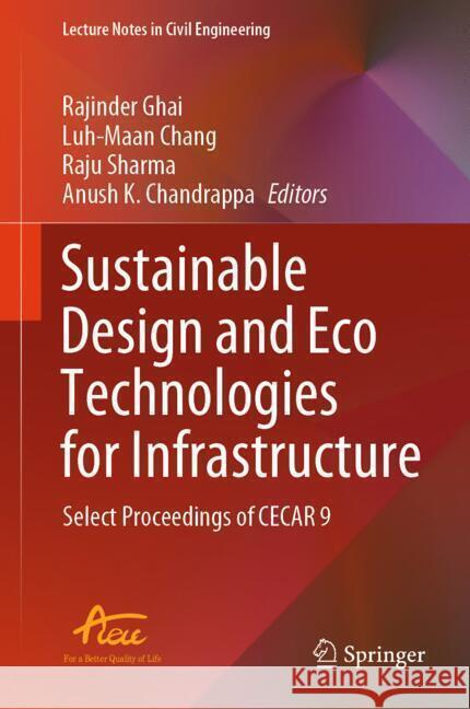 Sustainable Design and Eco Technologies for Infrastructure: Select Proceedings of Cecar 9 Rajinder Ghai Luh-Maan Chang Raju Sharma 9789819984640