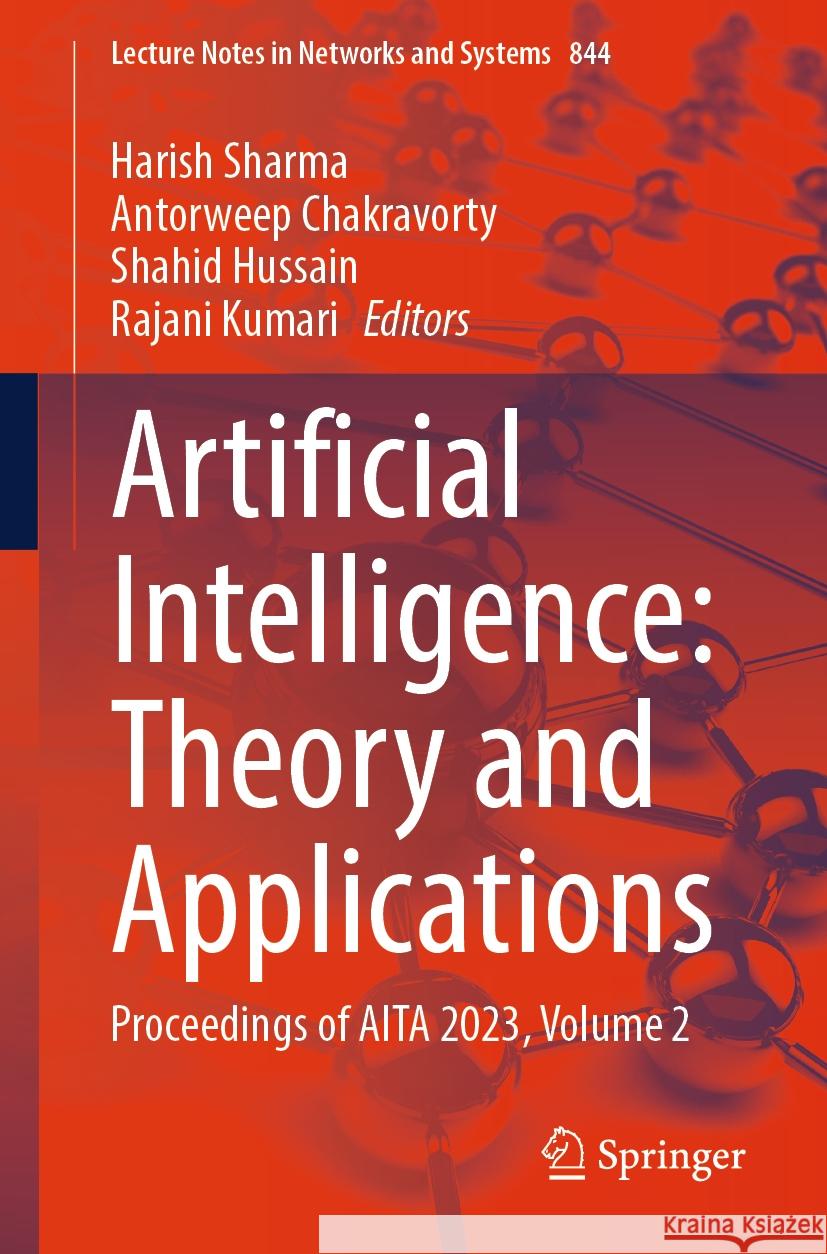 Artificial Intelligence: Theory and Applications: Proceedings of AITA 2023, Volume 2 Harish Sharma Antorweep Chakravorty Shahid Hussain 9789819984787