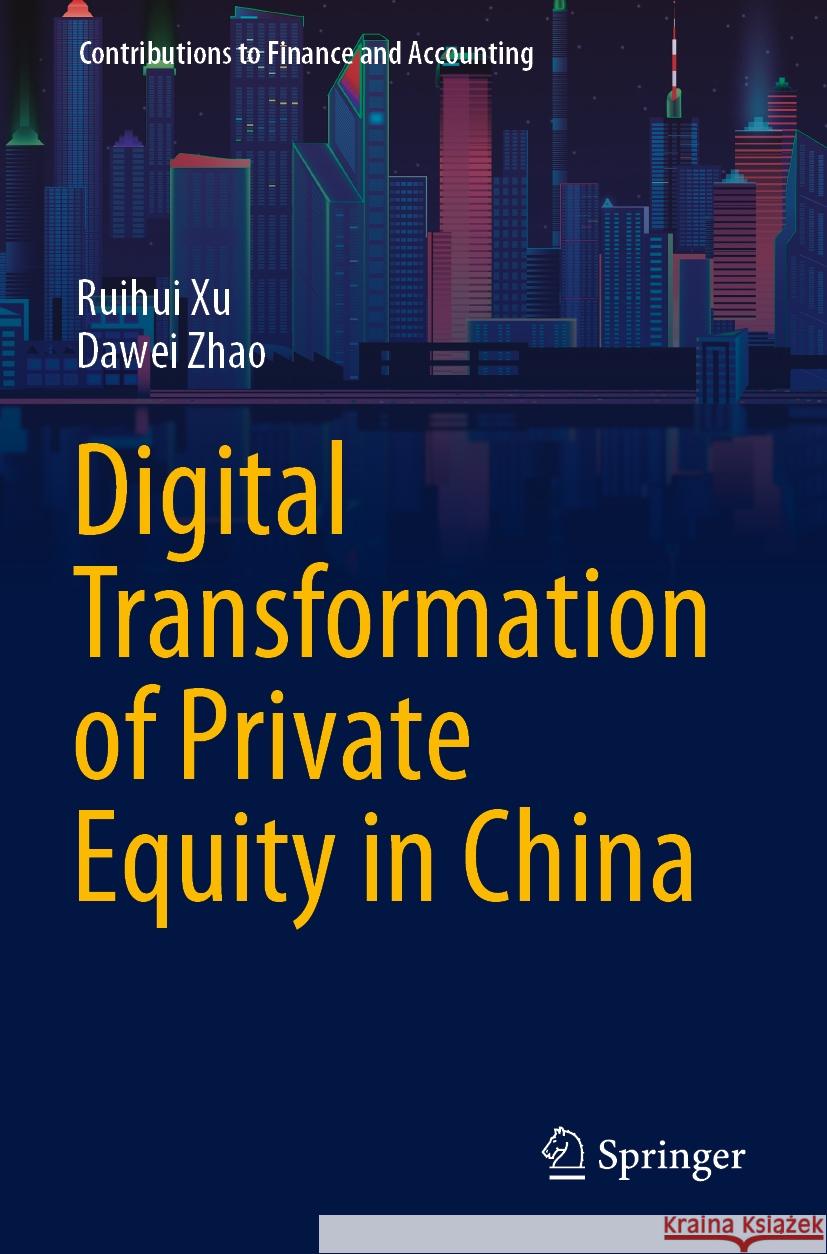 Digital Transformation of Private Equity in China Ruihui Xu, Dawei Zhao 9789819984848