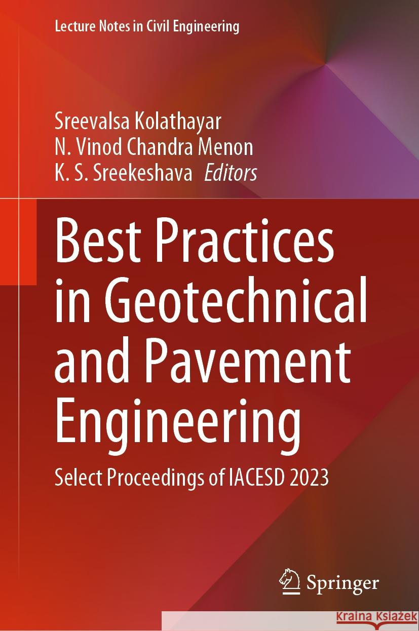 Best Practices in Geotechnical and Pavement Engineering: Select Proceedings of Iacesd 2023 Sreevalsa Kolathayar N. Vino K. S. Sreekeshava 9789819985043