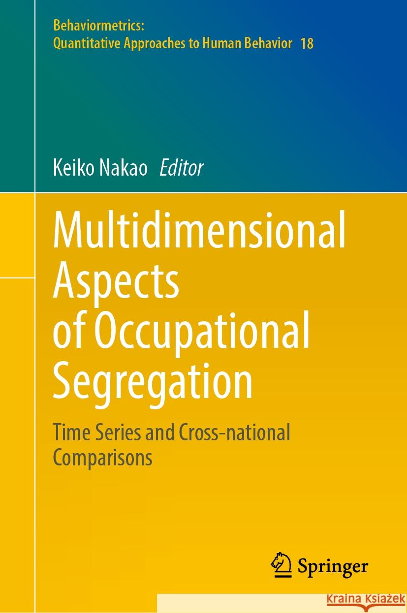 Multidimensional Aspects of Occupational Segregation: Time Series and Cross-National Comparisons Keiko Nakao 9789819985128 Springer