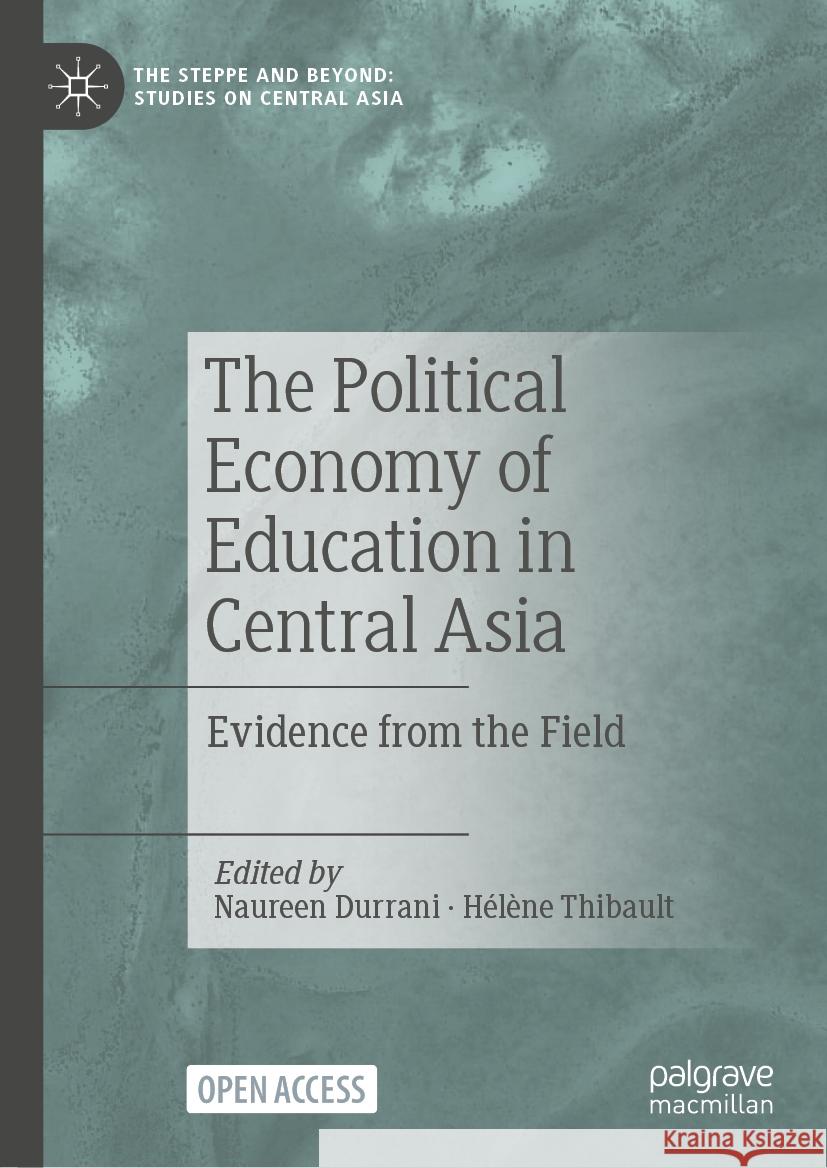 The Political Economy of Education in Central Asia: Evidence from the Field Naureen Durrani H?l?ne Thibault 9789819985166 Palgrave MacMillan