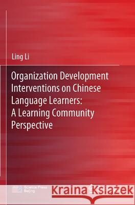 Organization Development Interventions on Chinese Language Learners: A Learning Community Perspective Li, Ling 9789819985630 Springer
