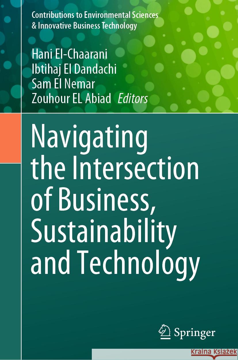 Navigating the Intersection of Business, Sustainability and Technology Hani El-Chaarani Ibtihaj E Sam E 9789819985715 Springer