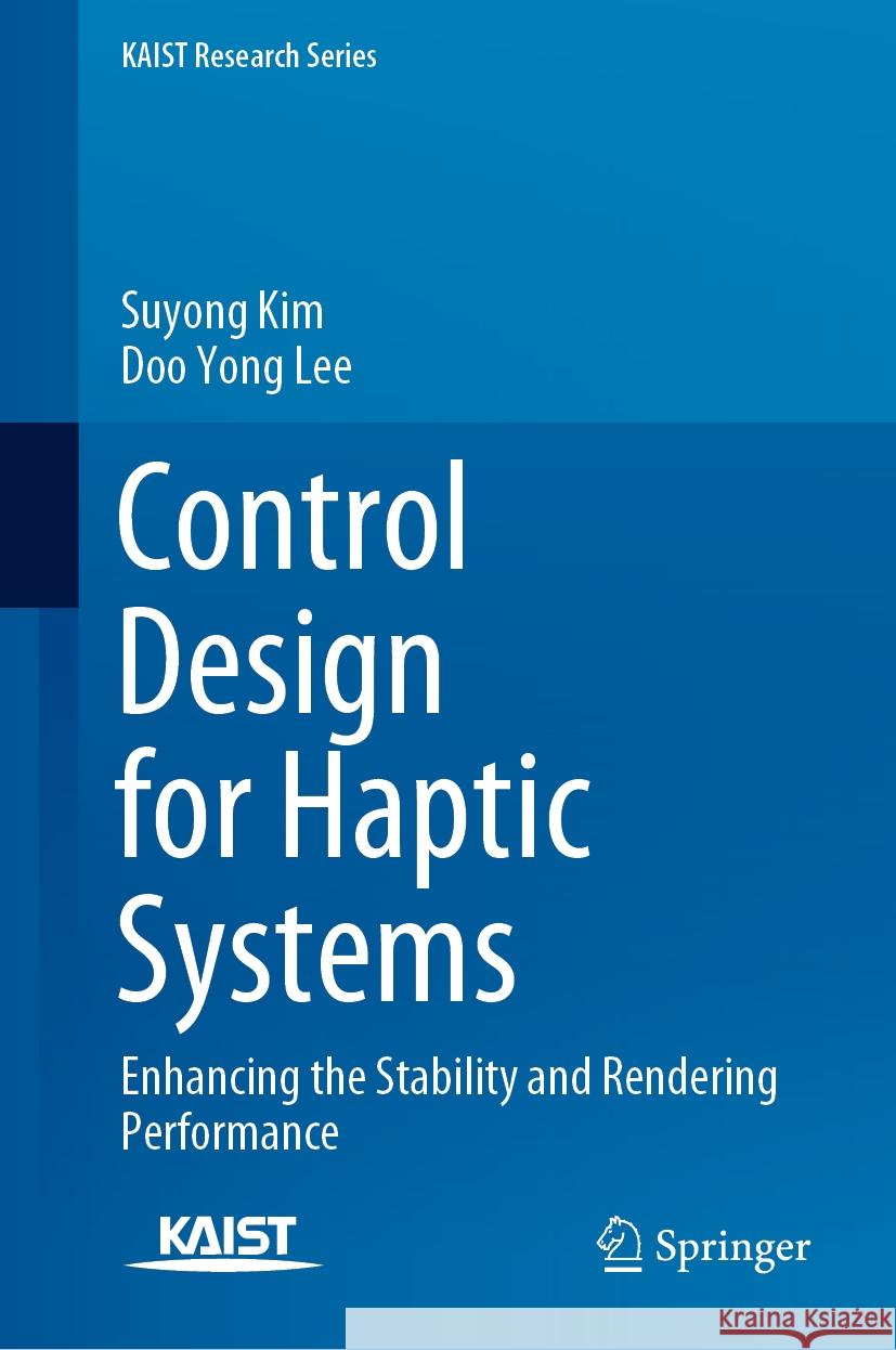 Control Design for Haptic Systems: Enhancing the Stability and Rendering Performance Suyong Kim Doo Yong Lee 9789819985975 Springer