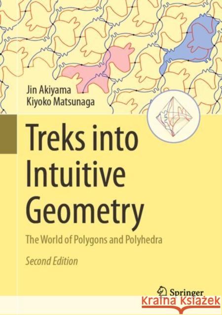 Treks into Intuitive Geometry: The World of Polygons and Polyhedra Kiyoko Matsunaga 9789819986071 Springer