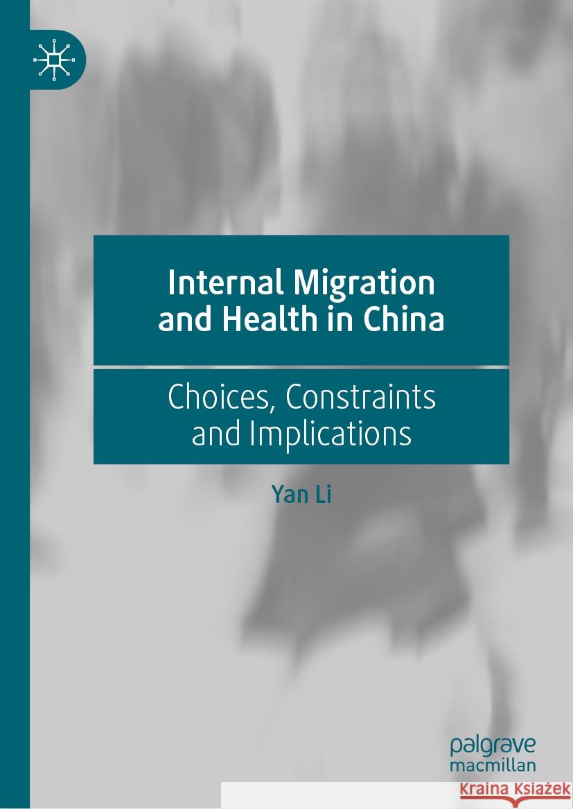 Internal Migration and Health in China: Choices, Constraints and Implications Yan Li 9789819986231 Palgrave MacMillan