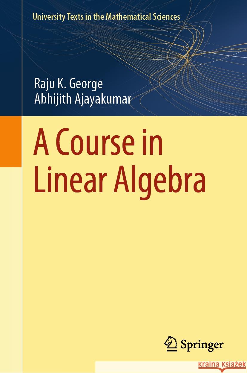 A Course in Linear Algebra Raju K. George Abhijith Ajayakumar 9789819986798 Springer