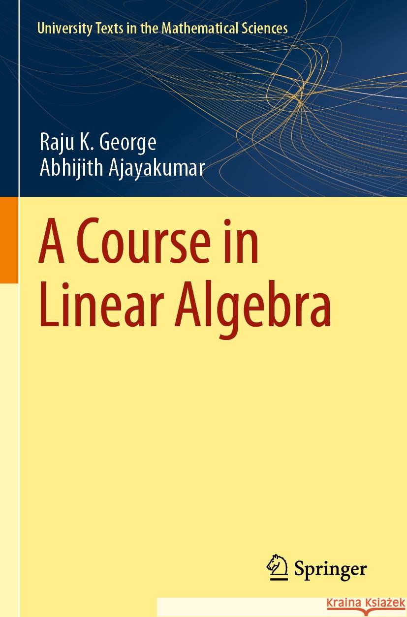 A Course in Linear Algebra Raju K. George Abhijith Ajayakumar 9789819986828 Springer
