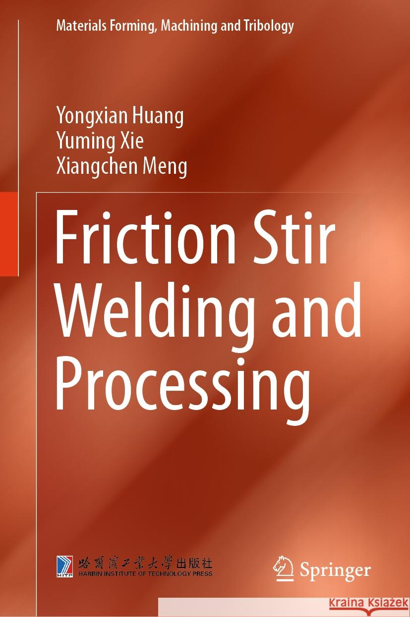 Friction Stir Welding and Processing Yongxian Huang Yuming Xie Xiangchen Meng 9789819986873 Springer