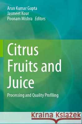 Citrus Fruits and Juice: Processing and Quality Profiling Arun Kumar Gupta Jasmeet Kour Poonam Mishra 9789819987016 Springer