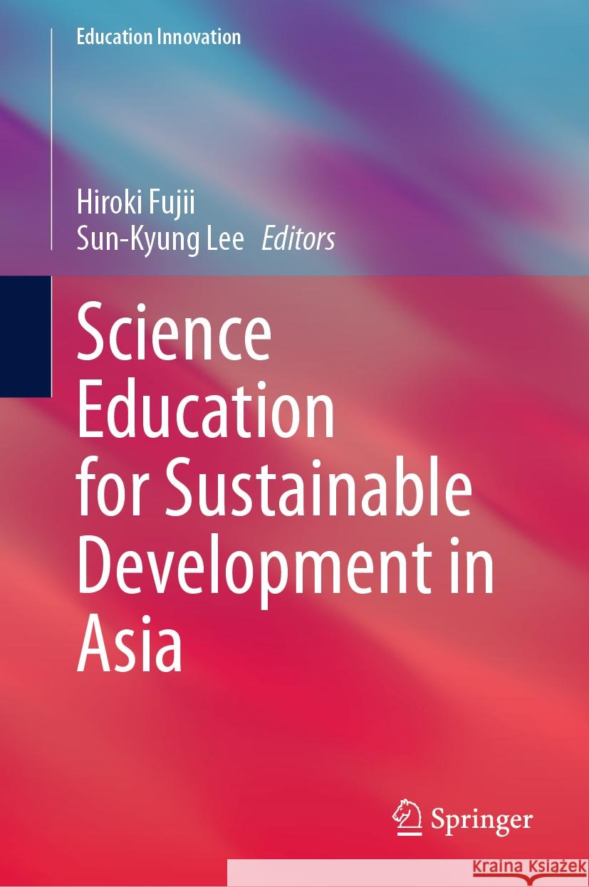 Science Education for Sustainable Development in Asia Hiroki Fujii Sun-Kyung Lee 9789819987108 Springer