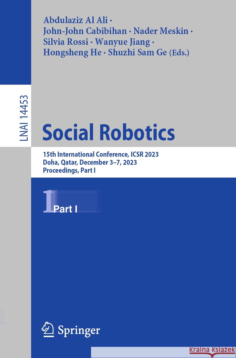 Social Robotics: 15th International Conference, Icsr 2023, Doha, Qatar, December 3-7, 2023, Proceedings, Part I Abdulaziz Al Ali John-John Cabibihan Nader Meskin 9789819987146