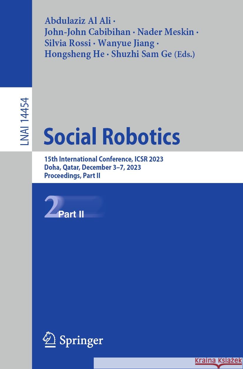 Social Robotics: 15th International Conference, Icsr 2023, Doha, Qatar, December 3-7, 2023, Proceedings, Part II Abdulaziz Al Ali John-John Cabibihan Nader Meskin 9789819987177