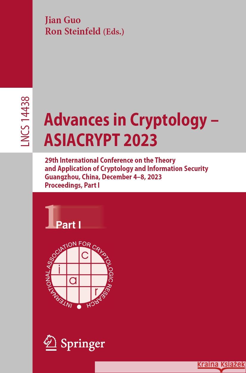 Advances in Cryptology - Asiacrypt 2023: 29th International Conference on the Theory and Application of Cryptology and Information Security, Guangzhou Jian Guo Ron Steinfeld 9789819987207 Springer