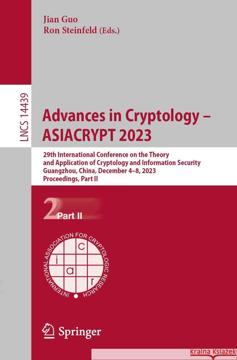 Advances in Cryptology - Asiacrypt 2023: 29th International Conference on the Theory and Application of Cryptology and Information Security, Guangzhou Jian Guo Ron Steinfeld 9789819987238 Springer