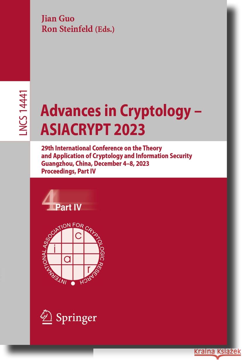 Advances in Cryptology - Asiacrypt 2023: 29th International Conference on the Theory and Application of Cryptology and Information Security, Guangzhou Jian Guo Ron Steinfeld 9789819987290 Springer