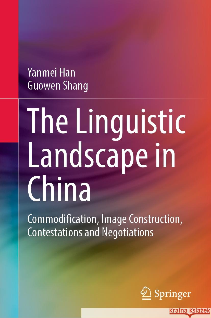 The Linguistic Landscape in China: Commodification, Image Construction, Contestations and Negotiations Yanmei Han Guowen Shang 9789819987528