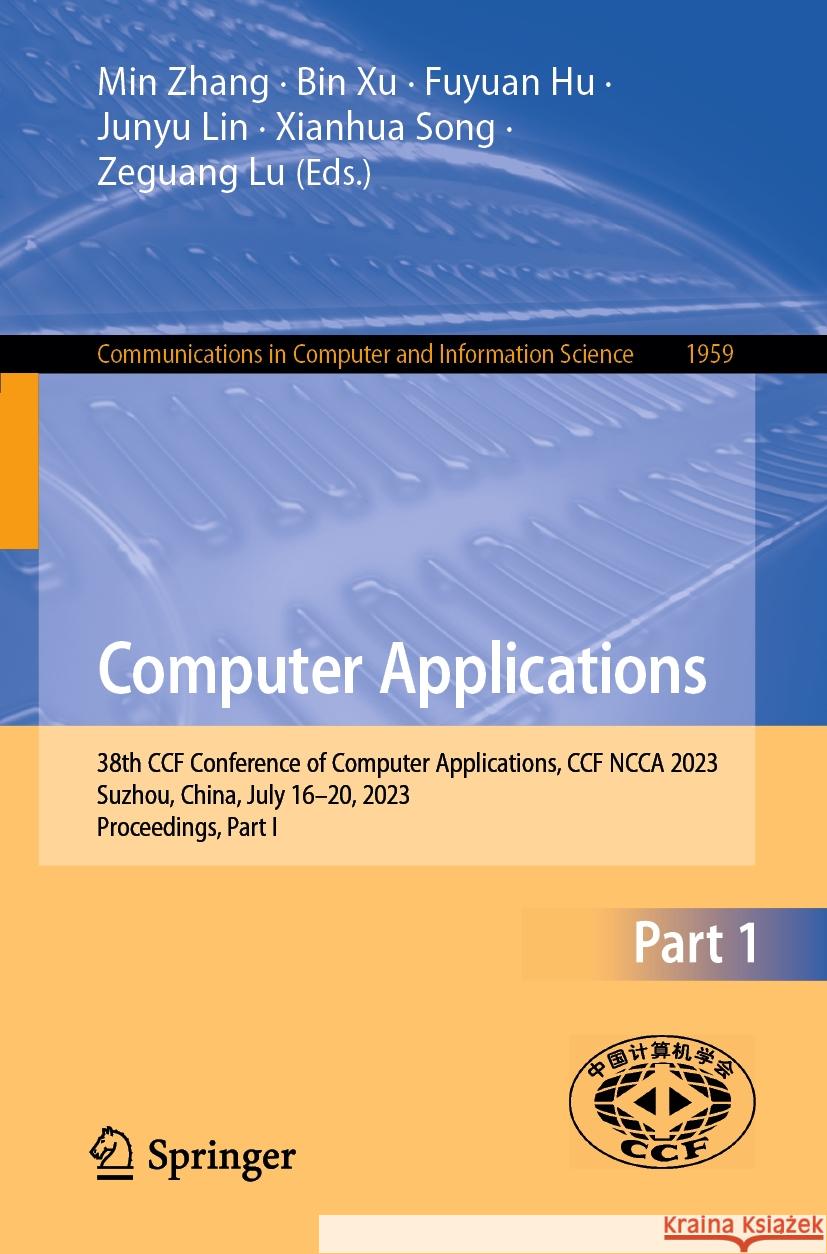 Computer Applications: 38th Ccf Conference of Computer Applications, Ccf Ncca 2023, Suzhou, China, July 16-20, 2023, Proceedings, Part I Min Zhang Bin Xu Fuyuan Hu 9789819987634 Springer