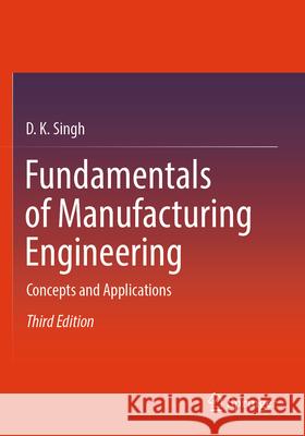 Fundamentals of Manufacturing Engineering D. K. Singh 9789819987696 Springer Nature Singapore