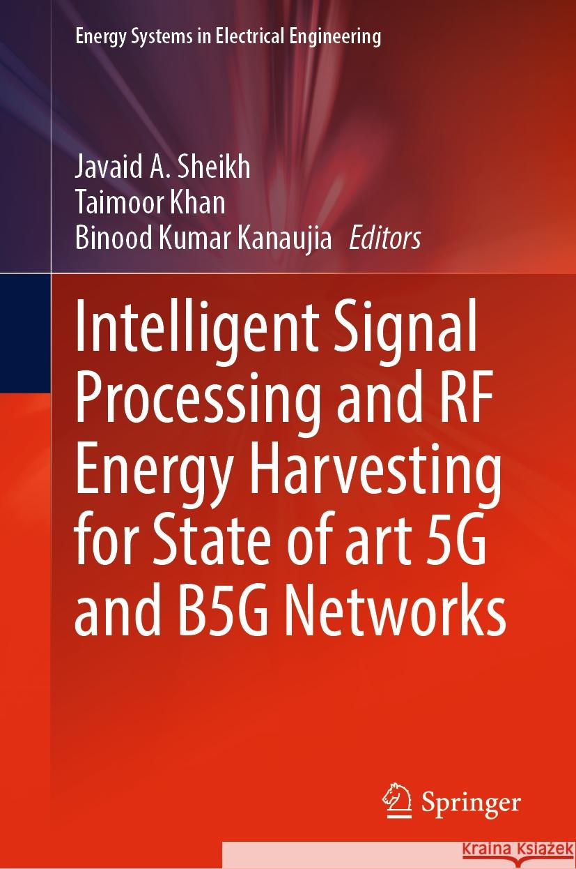 Intelligent Signal Processing and RF Energy Harvesting for State of Art 5g and B5g Networks Javaid A. Sheikh Taimoor Khan Binood Kumar Kanaujia 9789819987702 Springer