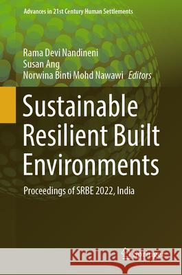 Sustainable Resilient Built Environments: Proceedings of Srbe 2022, India Nandineni Ram Susan Ang Norwina Moh 9789819988105 Springer