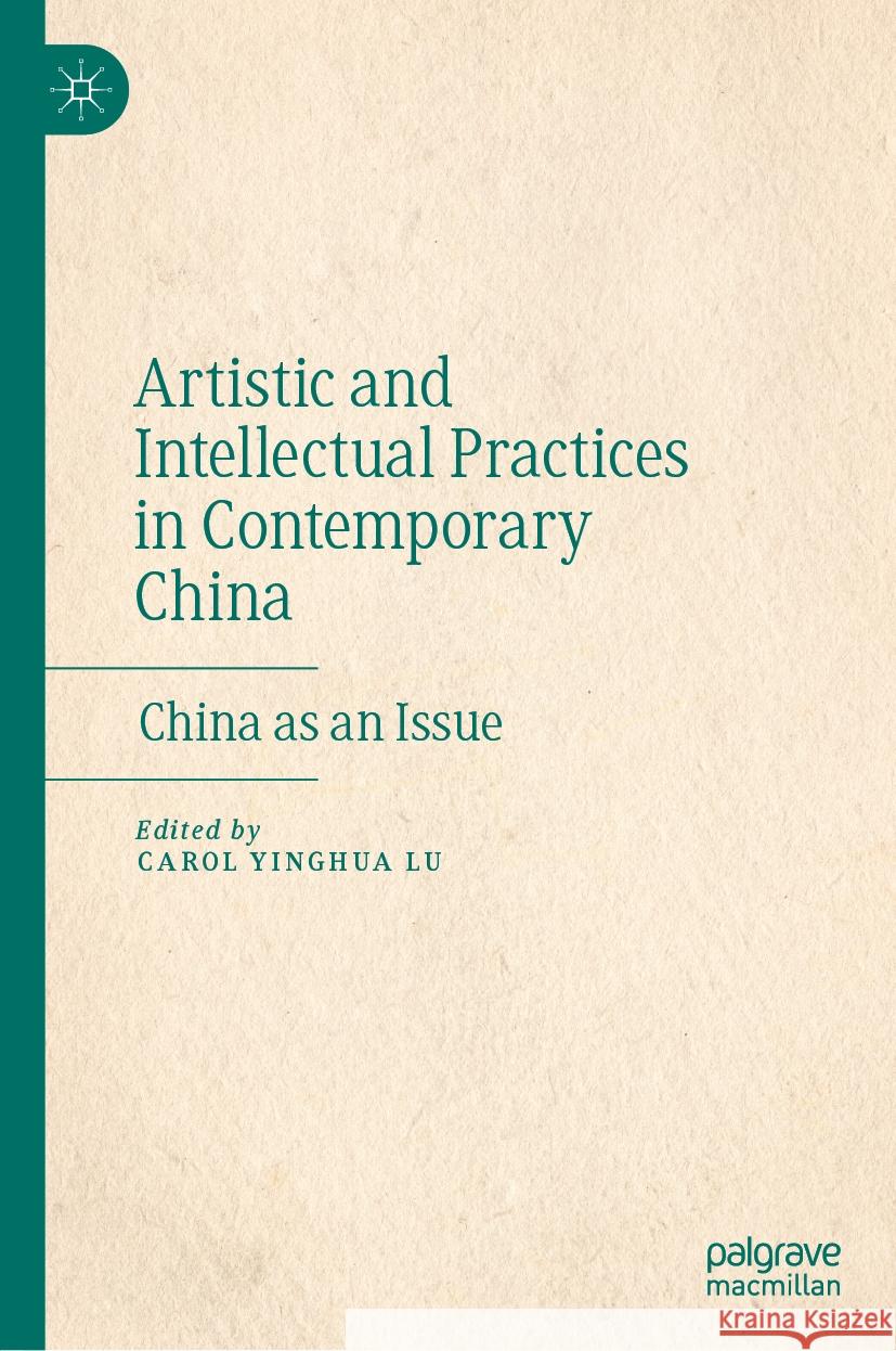 Artistic and Intellectual Practices in Contemporary China: China as an Issue Carol Yinghua Lu 9789819988143 Palgrave MacMillan