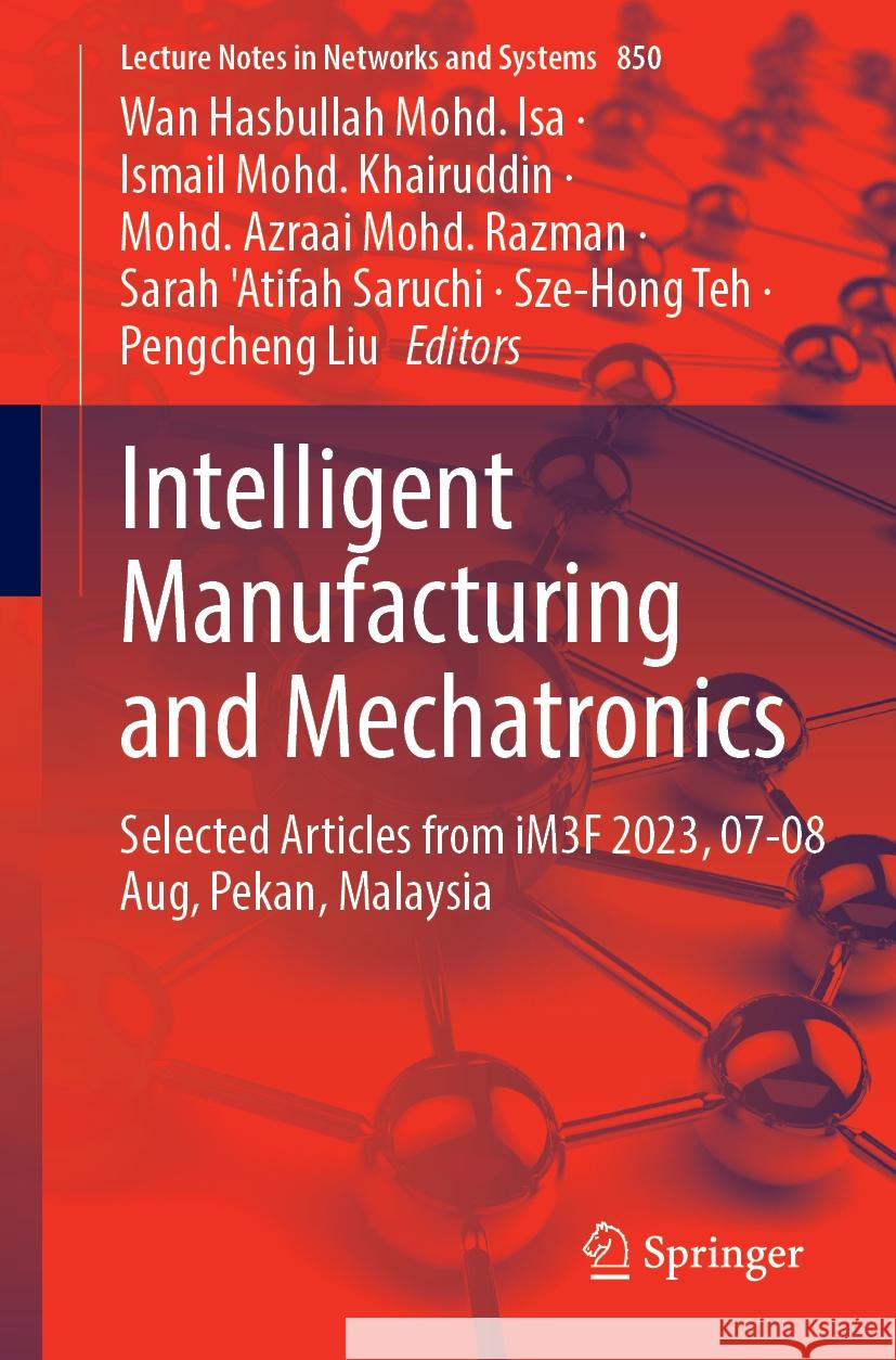 Intelligent Manufacturing and Mechatronics: Selected Articles from Im3f 2023, 07-08 August, Pekan, Malaysia Wan Hasbullah Moh Ismail Mohd Khairuddin Mohd Azraai Moh 9789819988181 Springer