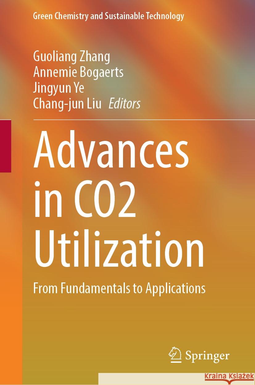 Advances in Co2 Utilization: From Fundamentals to Applications Guoliang Zhang Annemie Bogaerts Jingyun Ye 9789819988211 Springer