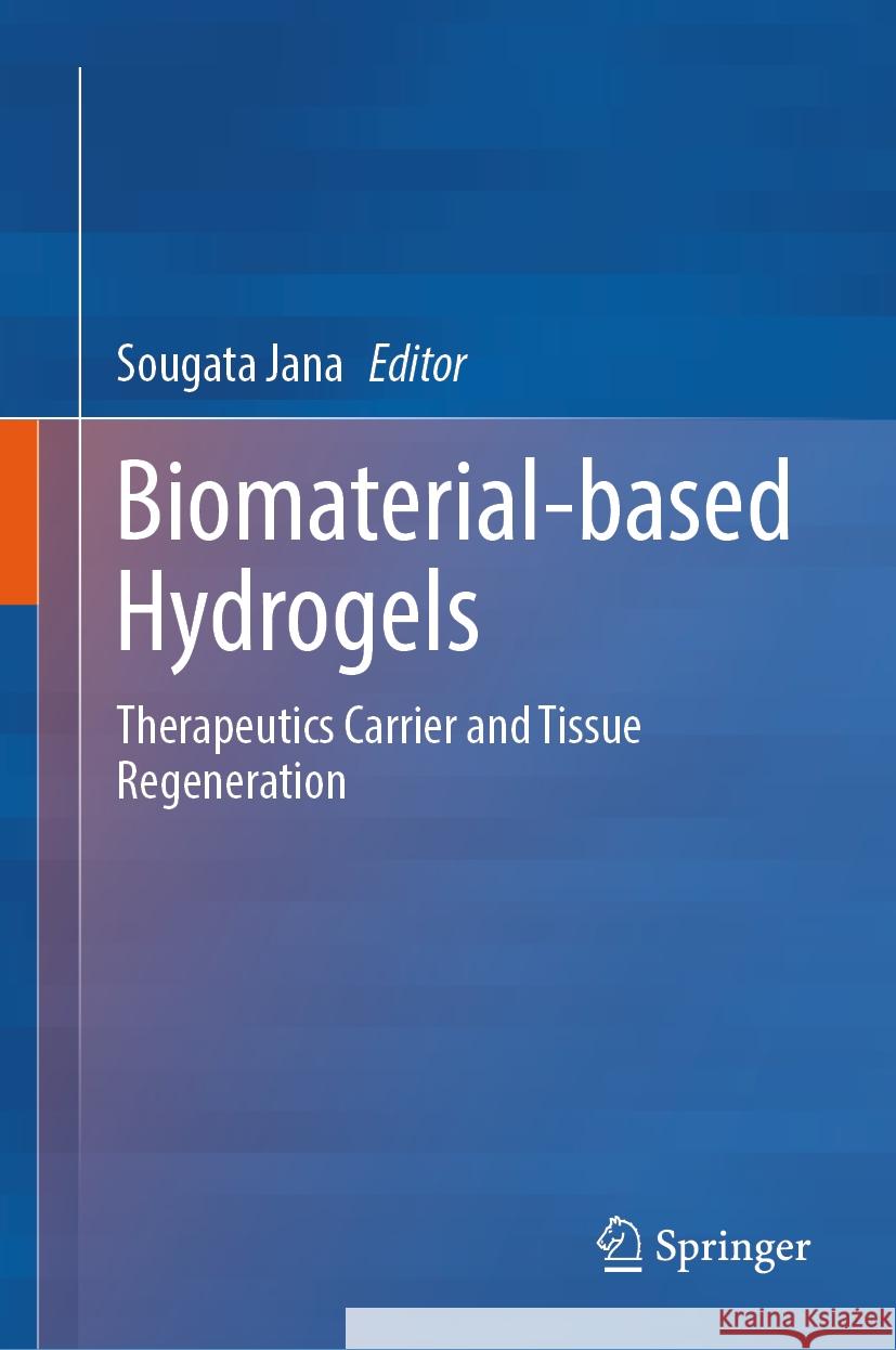 Biomaterial-Based Hydrogels: Therapeutics Carrier and Tissue Regeneration Sougata Jana 9789819988259